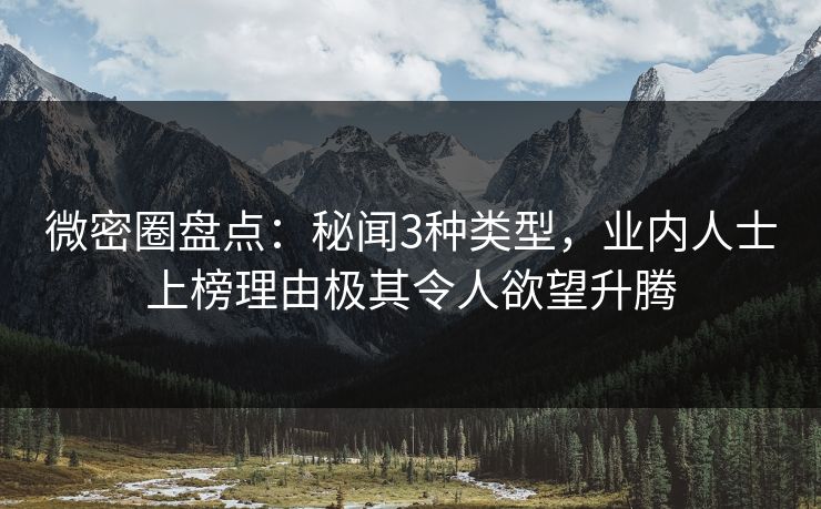 微密圈盘点：秘闻3种类型，业内人士上榜理由极其令人欲望升腾